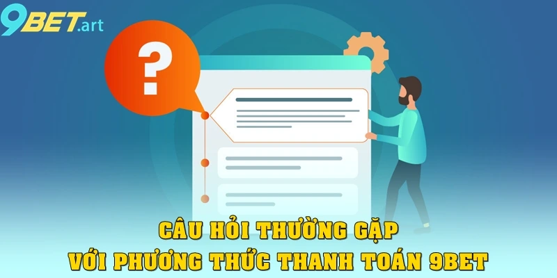 Câu hỏi thường gặp đối với các phương thức thanh toán tại 9bet