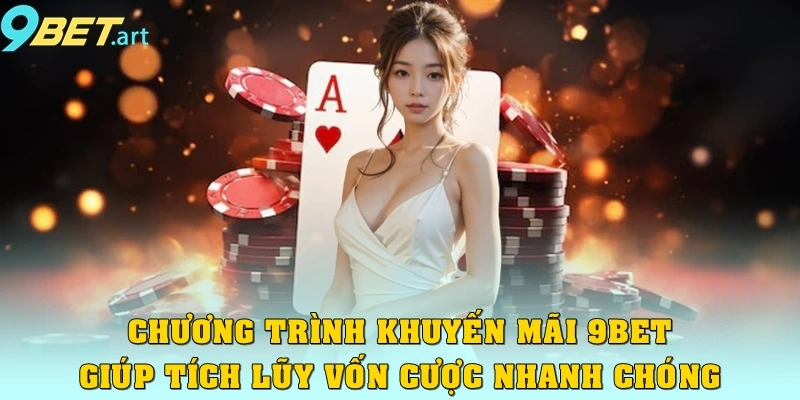 Chương trình khuyến mãi 9bet giúp tích luỹ vốn cược nhanh chóng