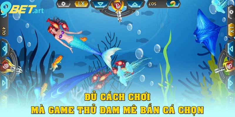 Đủ cách chơi mà game thủ đam mê bắn cá chọn