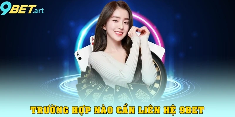 Trường hợp nào cần liên hệ 9bet?